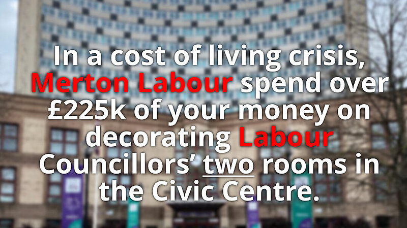 In a cost of living crisis, Merton Labour spend over £225k of your money decorating Labour Councillors' two rooms in the Civic Centre.